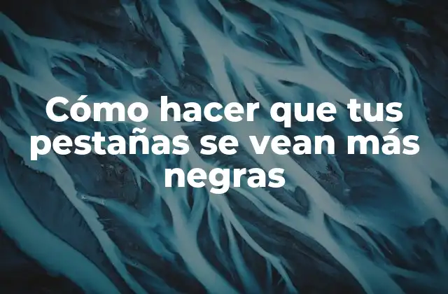 Cómo Hacer que Tus Pestañas Se Vean Más Negras