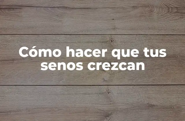 Cómo Hacer que Tus Senos Crezcan