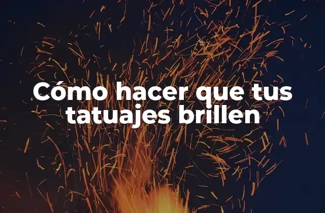 Cómo Hacer que Tus Tatuajes Brillen