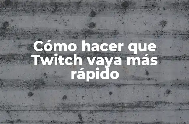 Cómo Hacer que Twitch Vaya Más Rápido