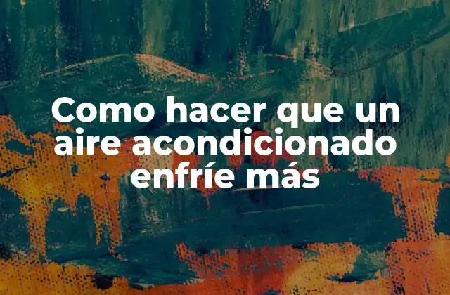 Como Hacer que un Aire Acondicionado Enfríe Más