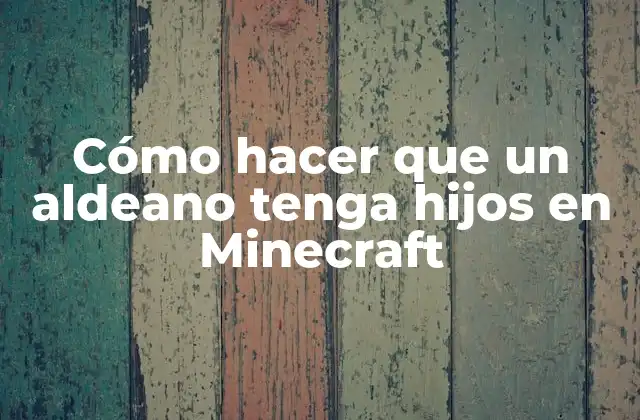 Cómo Hacer que un Aldeano Tenga Hijos en Minecraft