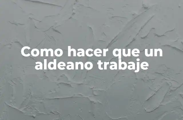 ¿Qué es un aldeano y cómo hacer que trabaje?