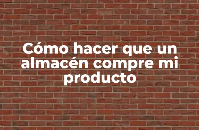 Cómo hacer que un almacén compre mi producto - ¿Qué es y para qué sirve?
