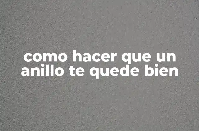 Como Hacer que un Anillo Te Quede Bien