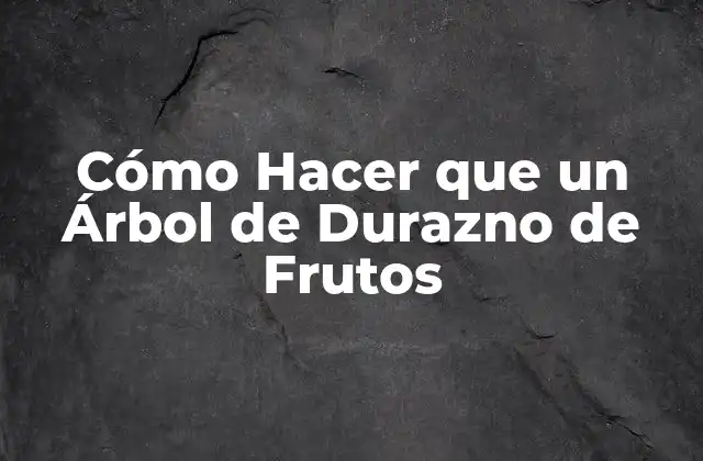 Cómo Hacer que un Árbol de Durazno de Frutos
