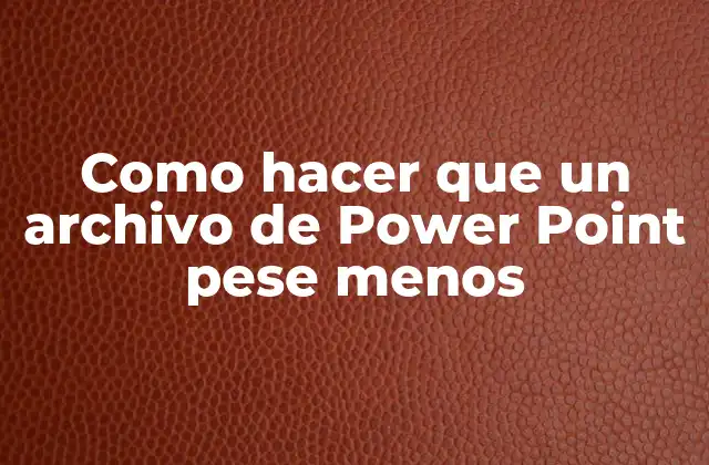 Como Hacer que un Archivo de Power Point Pese Menos