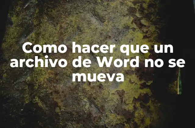 Como Hacer que un Archivo de Word No Se Mueva