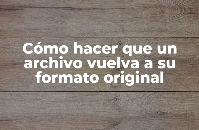 Cómo Hacer que un Archivo Vuelva a Su Formato Original