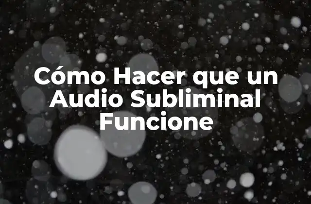 Cómo Hacer que un Audio Subliminal Funcione
