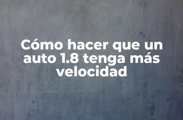 Cómo Hacer que un Auto 1.8 Tenga Más Velocidad