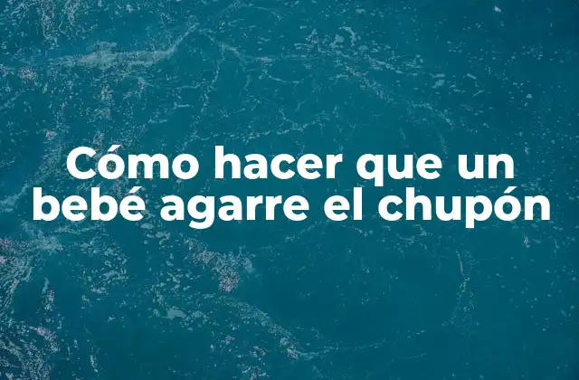 Cómo Hacer que un Bebé Agarre el Chupón