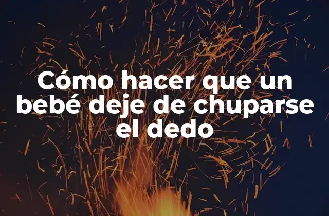 Cómo Hacer que un Bebé Deje de Chuparse el Dedo