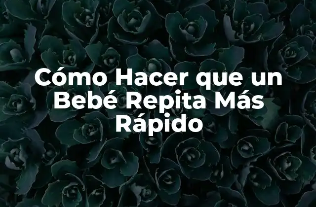 Cómo Hacer que un Bebé Repita Más Rápido