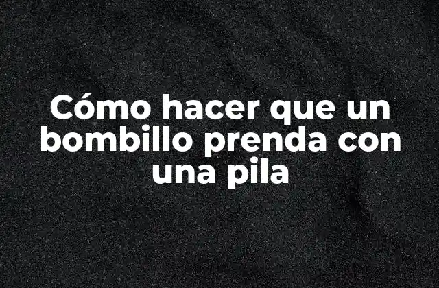 Cómo Hacer que un Bombillo Prenda con una Pila