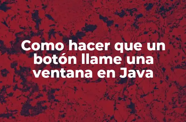 Como Hacer que un Botón Llame una Ventana en Java