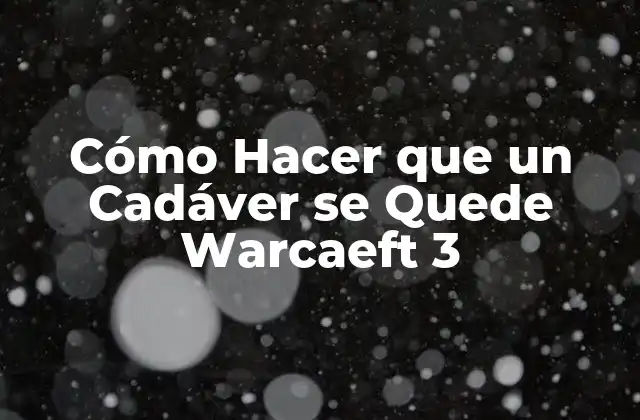 Cómo Hacer que un Cadáver Se Quede Warcaeft 3