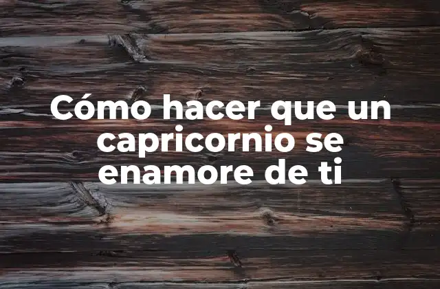 Cómo Hacer que un Capricornio Se Enamore de Ti
