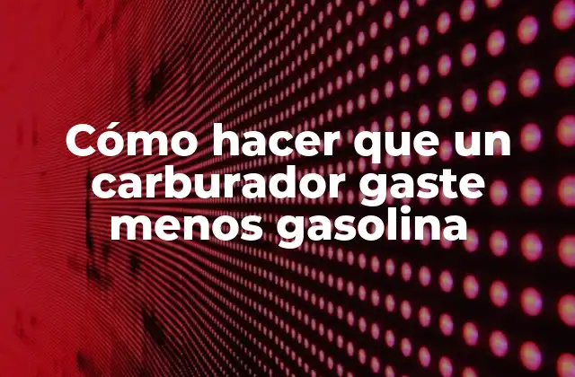 Cómo Hacer que un Carburador Gaste Menos Gasolina