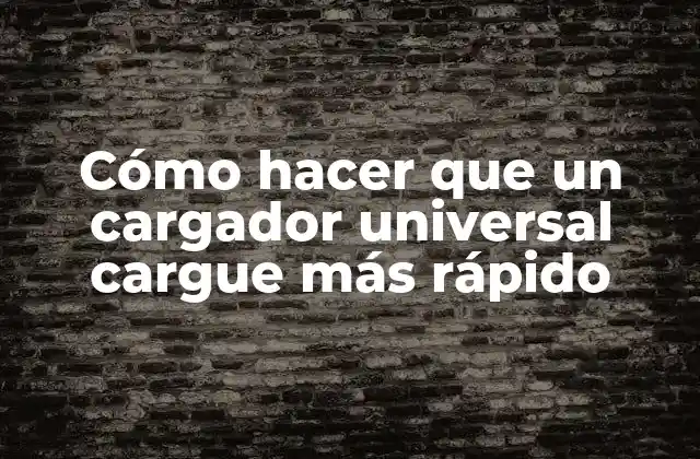 Cómo Hacer que un Cargador Universal Cargue Más Rápido