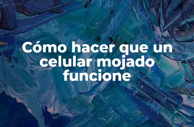 Cómo Hacer que un Celular Mojado Funcione