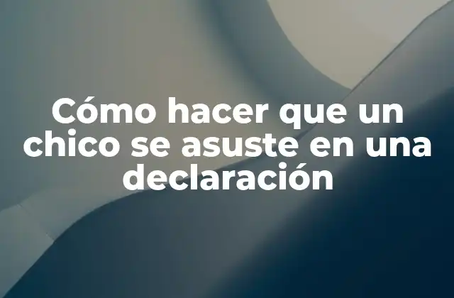 Cómo Hacer que un Chico Se Asuste en una Declaración 2 Cómo hacer que un chico se asuste en una declaración