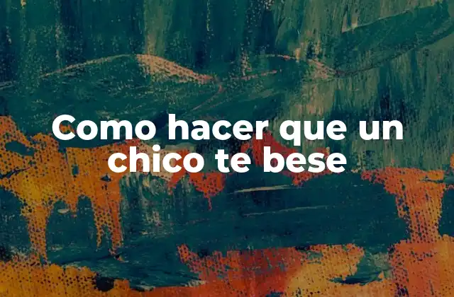 Como Hacer que un Chico Te Bese 2 ¿Qué es un beso y por qué es importante?