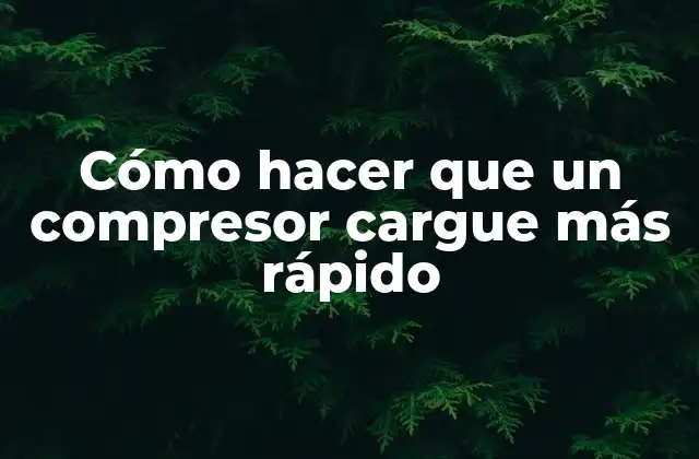Cómo Hacer que un Compresor Cargue Más Rápido