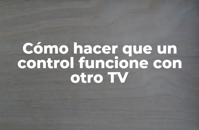 Cómo Hacer que un Control Funcione con Otro Tv