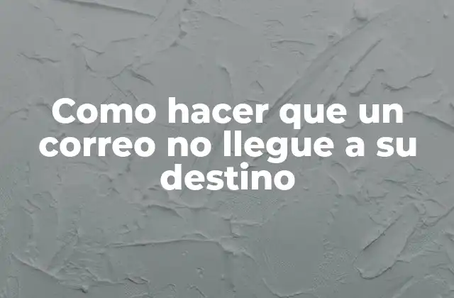 Como Hacer que un Correo No Llegue a Su Destino