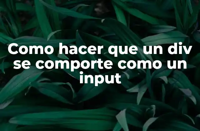 Como Hacer que un Div Se Comporte como un Input