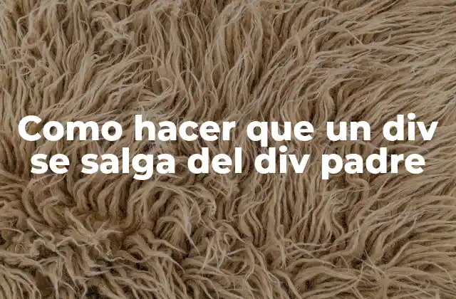 Como Hacer que un Div Se Salga Del Div Padre