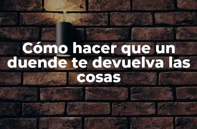 Cómo Hacer que un Duende Te Devuelva las Cosas
