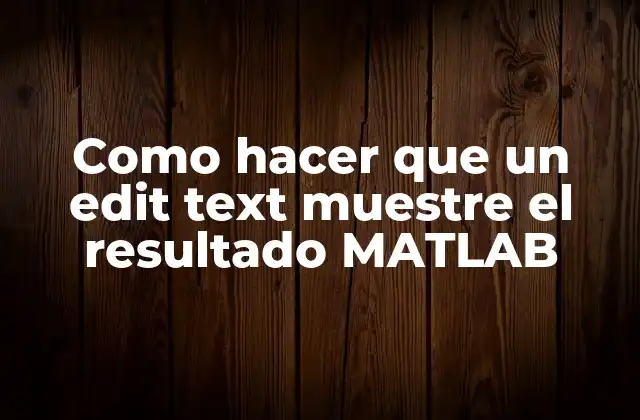 Como Hacer que un Edit Text Muestre el Resultado Matlab 2 ¿Qué es un edit text y cómo se utiliza en MATLAB?