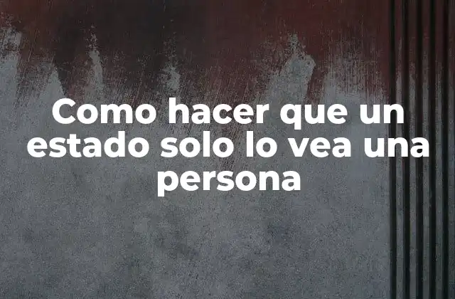 Como Hacer que un Estado Solo Lo Vea una Persona
