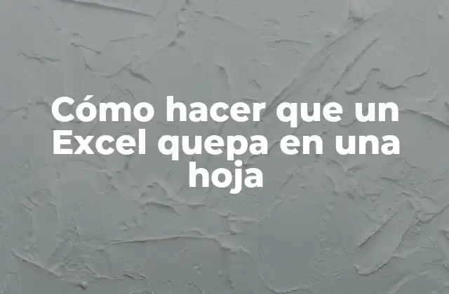 Cómo Hacer que un Excel Quepa en una Hoja