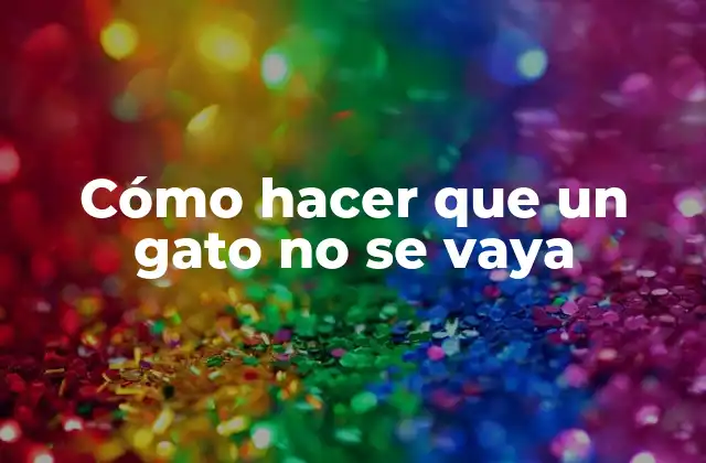 Cómo Hacer que un Gato No Se Vaya