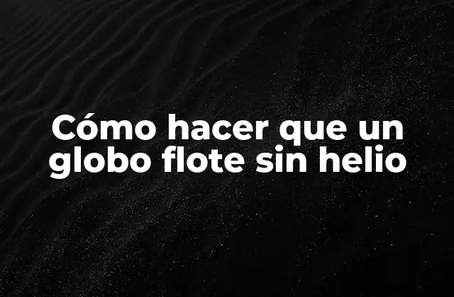 Cómo Hacer que un Globo Flote sin Helio