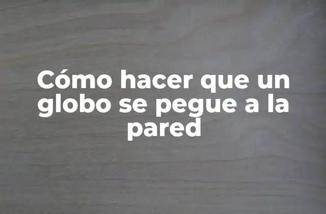 Cómo Hacer que un Globo Se Pegue a la Pared