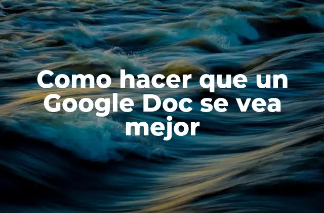 Como Hacer que un Google Doc Se Vea Mejor
