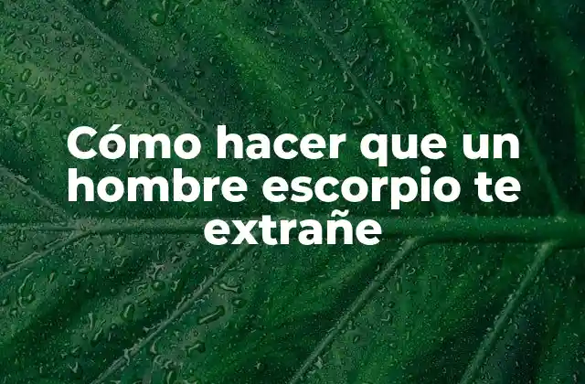 Cómo Hacer que un Hombre Escorpio Te Extrañe 2 Cómo hacer que un hombre escorpio te extrañe
