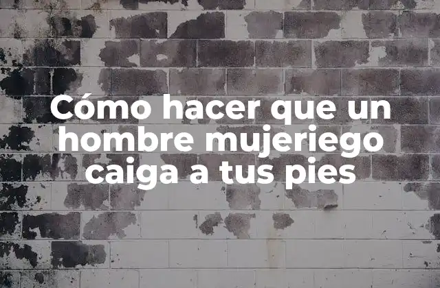 Cómo Hacer que un Hombre Mujeriego Caiga a Tus Pies
