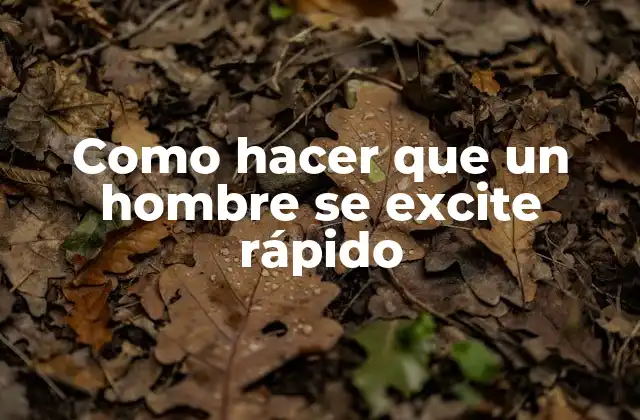 Como Hacer que un Hombre Se Excite Rápido
