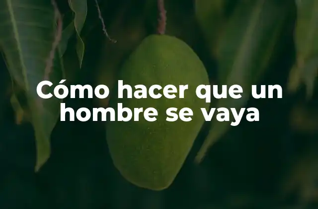 Cómo hacer que un hombre se vaya