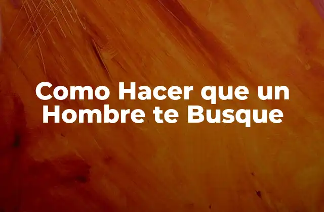 Como Hacer que un Hombre Te Busque