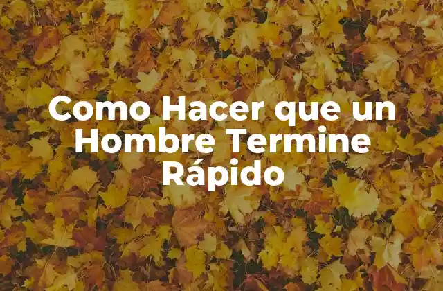 Como Hacer que un Hombre Termine Rápido