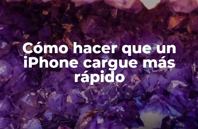 Cómo Hacer que un Iphone Cargue Más Rápido