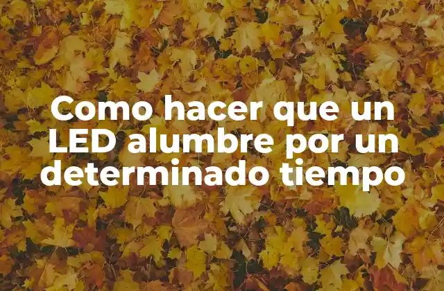 Como Hacer que un Led Alumbre por un Determinado Tiempo