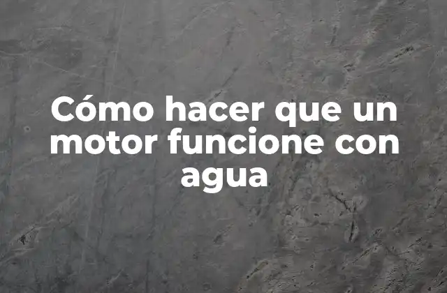 Cómo Hacer que un Motor Funcione con Agua