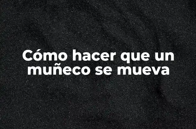 Cómo Hacer que un Muñeco Se Mueva